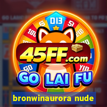 bronwinaurora nude
